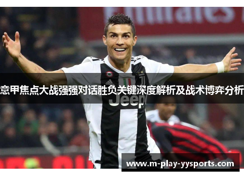 意甲焦点大战强强对话胜负关键深度解析及战术博弈分析