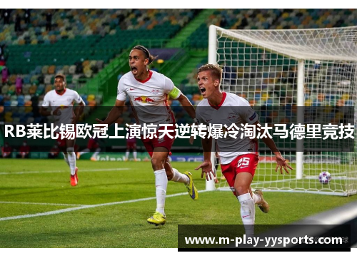 RB莱比锡欧冠上演惊天逆转爆冷淘汰马德里竞技