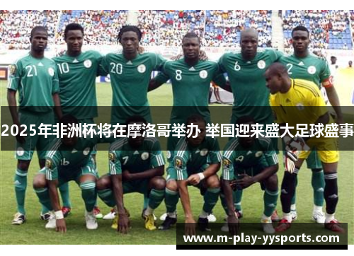 2025年非洲杯将在摩洛哥举办 举国迎来盛大足球盛事 2025年非洲杯将在摩洛哥举办 举国迎来盛大足球盛事