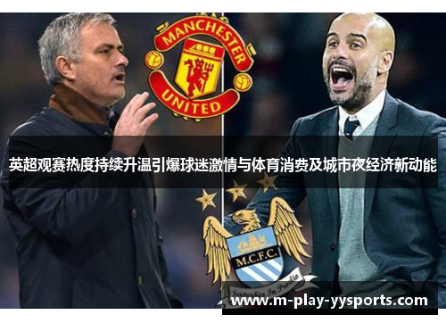 英超观赛热度持续升温引爆球迷激情与体育消费及城市夜经济新动能