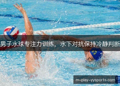 男子水球专注力训练，水下对抗保持冷静判断